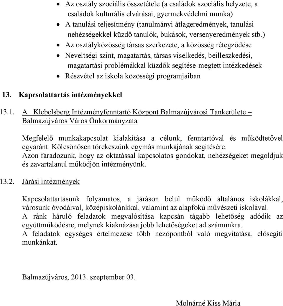 ) Az osztályközösség társas szerkezete, a közösség rétegződése Neveltségi szint, magatartás, társas viselkedés, beilleszkedési, magatartási problémákkal küzdők segítése-megtett intézkedések Részvétel