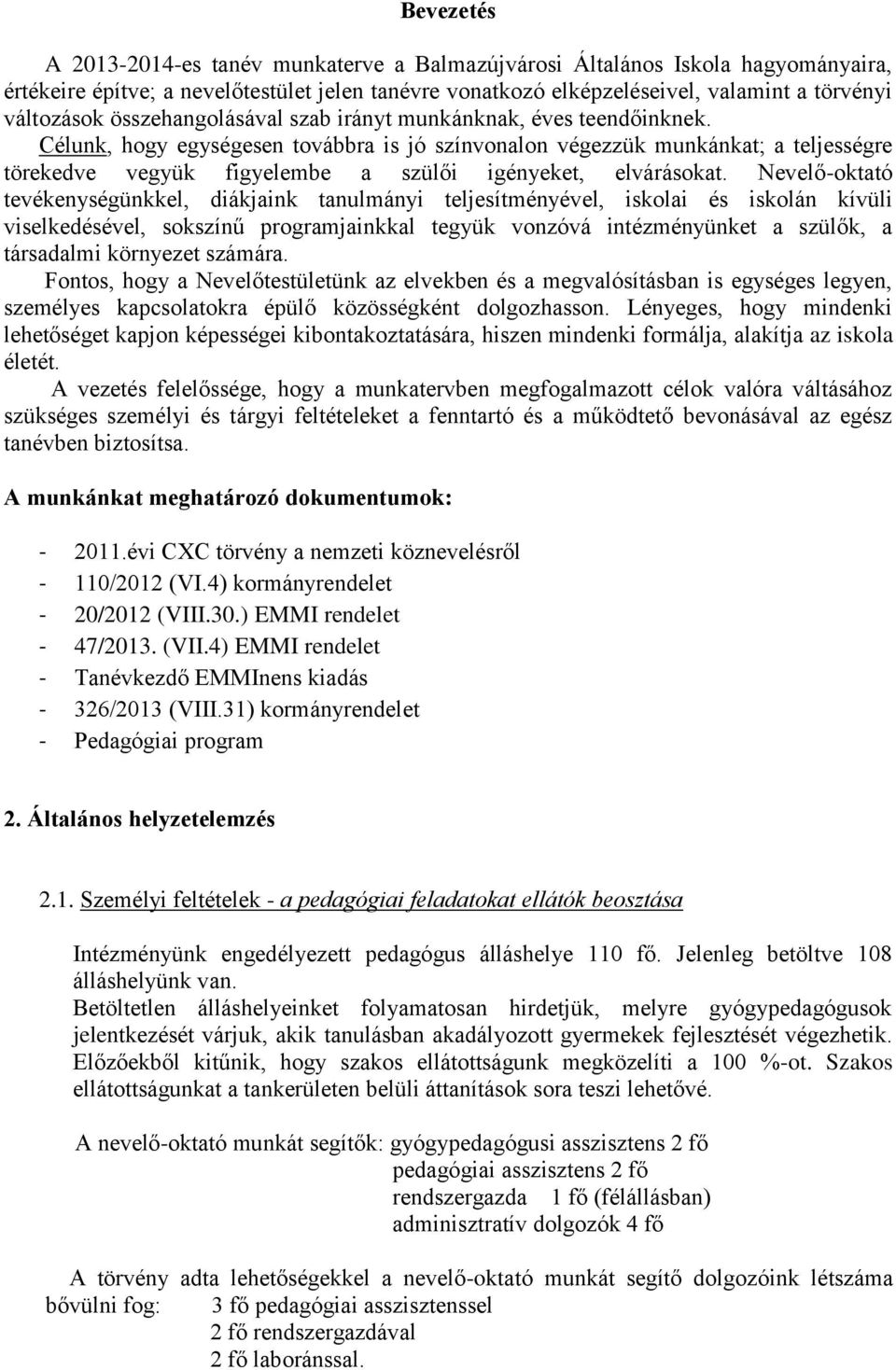 Célunk, hogy egységesen továbbra is jó színvonalon végezzük munkánkat; a teljességre törekedve vegyük figyelembe a szülői igényeket, elvárásokat.