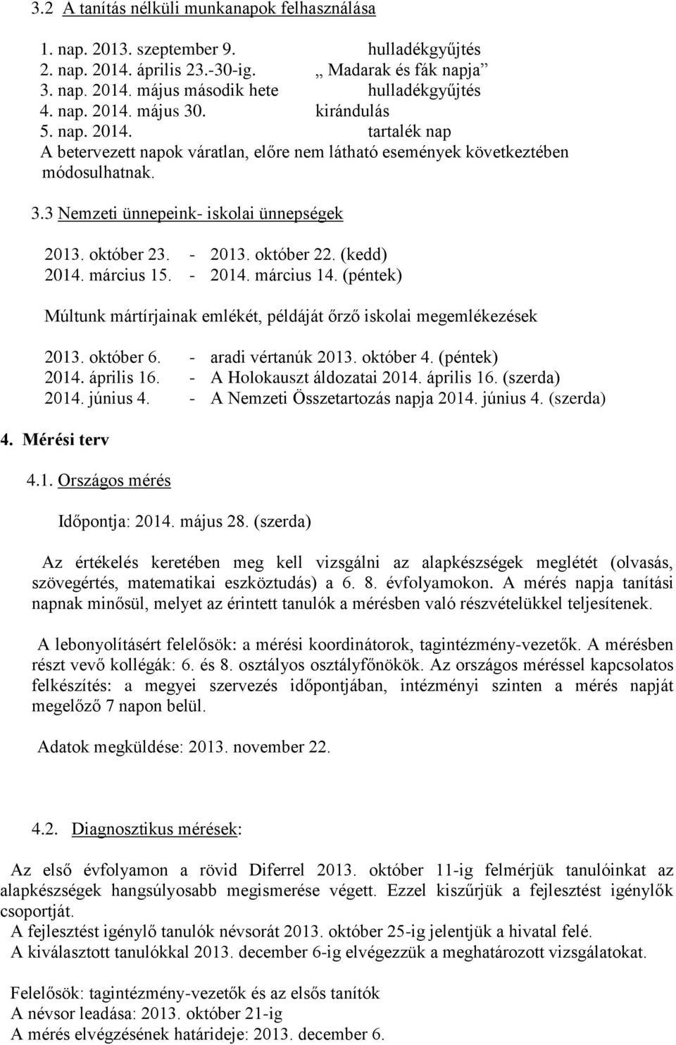 október 23. - 2013. október 22. (kedd) 2014. március 15. - 2014. március 14. (péntek) Múltunk mártírjainak emlékét, példáját őrző iskolai megemlékezések 2013. október 6. - aradi vértanúk 2013.