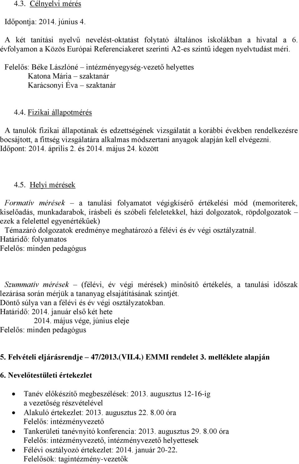 4. Fizikai állapotmérés A tanulók fizikai állapotának és edzettségének vizsgálatát a korábbi években rendelkezésre bocsájtott, a fittség vizsgálatára alkalmas módszertani anyagok alapján kell