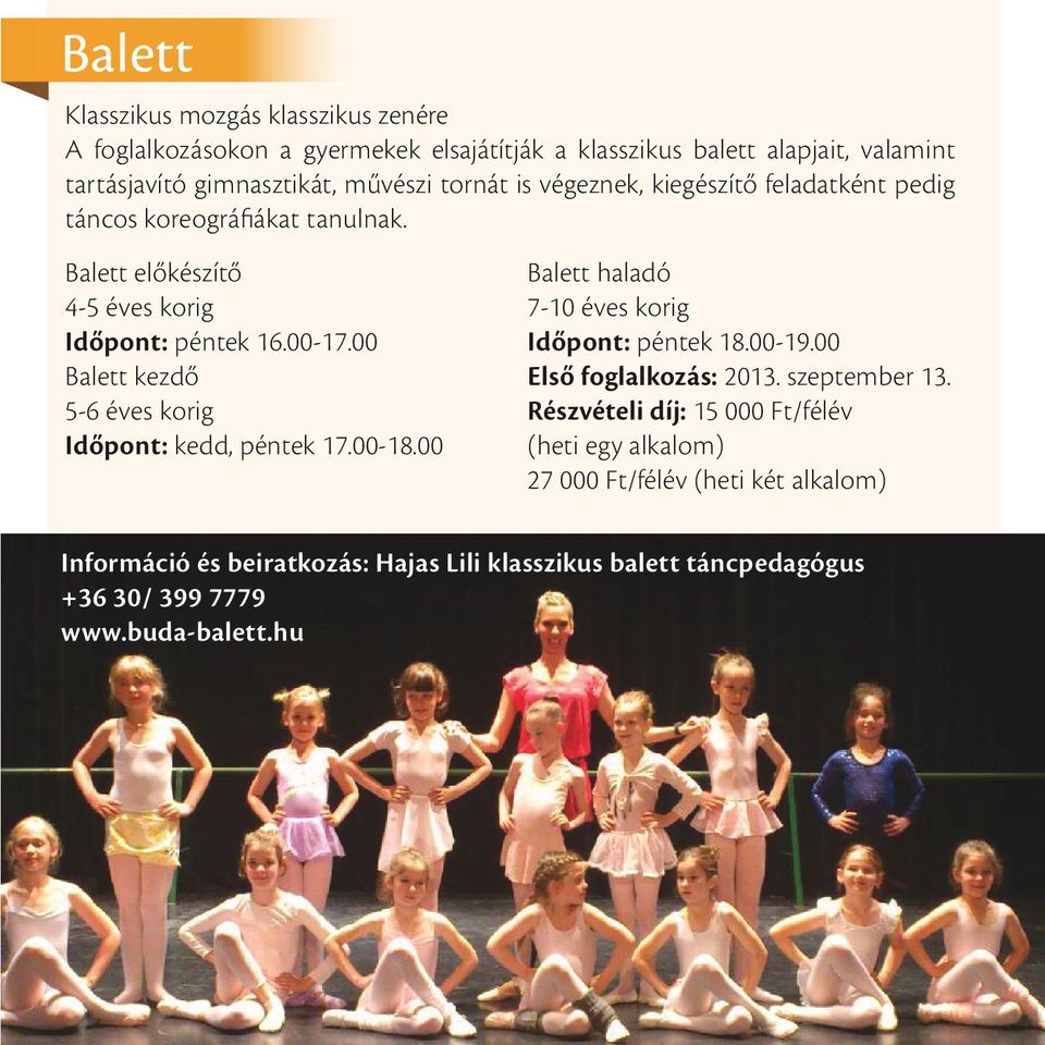 00 Balett kezdő 5-6 éves korig Időpont: kedd, péntek 17.00-18.00 Balett haladó 7-10 éves korig Időpont: péntek 18.00-19.00 Első foglalkozás: 2013. szeptember 13.