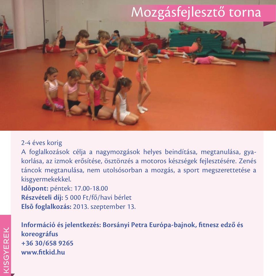 Zenés táncok megtanulása, nem utolsósorban a mozgás, a sport megszerettetése a kisgyermekekkel. Idõpont: péntek: 17.00-18.