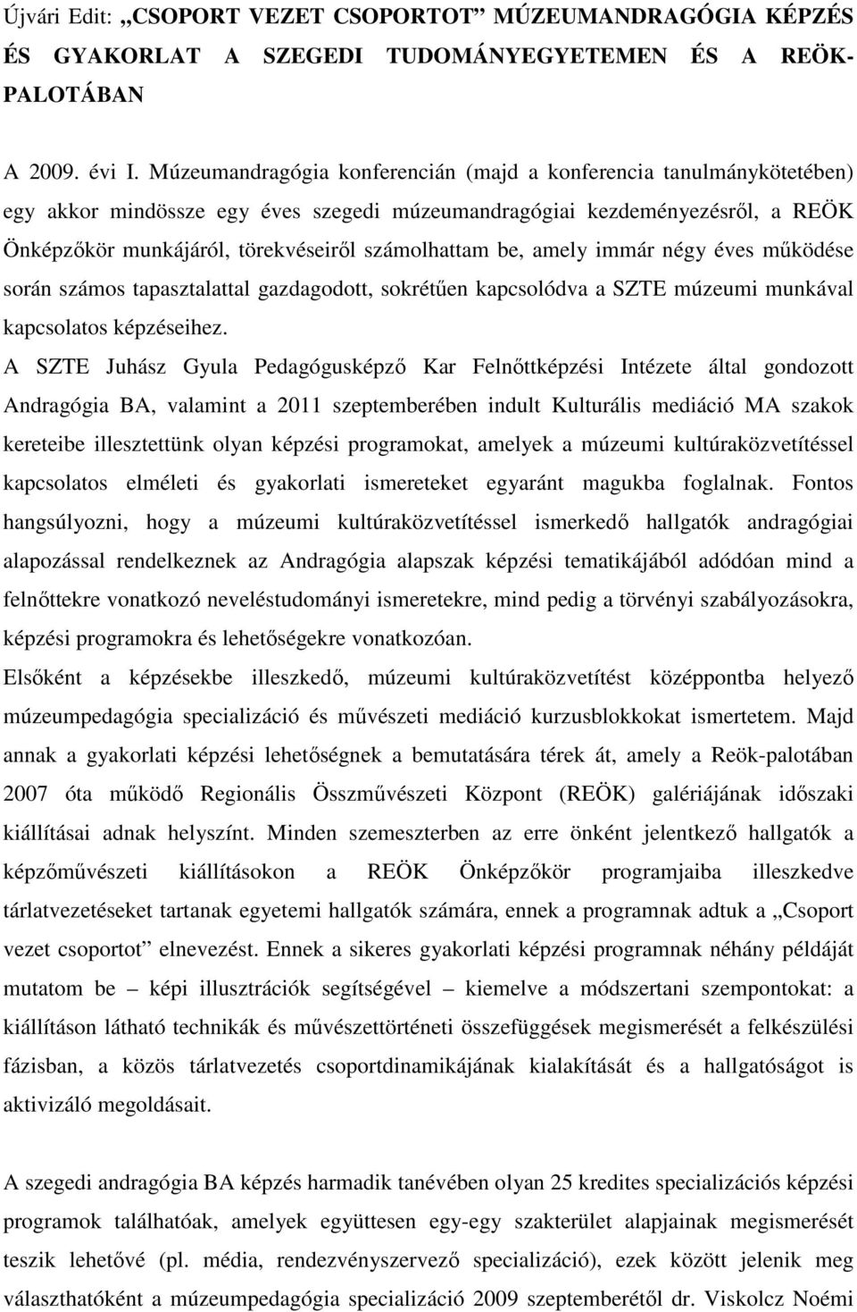 be, amely immár négy éves működése során számos tapasztalattal gazdagodott, sokrétűen kapcsolódva a SZTE múzeumi munkával kapcsolatos képzéseihez.