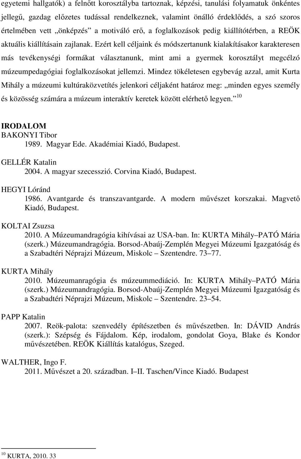 Ezért kell céljaink és módszertanunk kialakításakor karakteresen más tevékenységi formákat választanunk, mint ami a gyermek korosztályt megcélzó múzeumpedagógiai foglalkozásokat jellemzi.