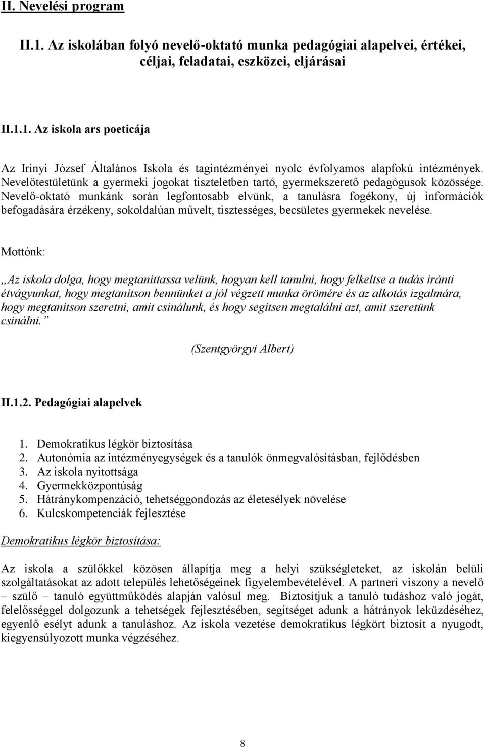 Nevelő-oktató munkánk során legfontosabb elvünk, a tanulásra fogékony, új információk befogadására érzékeny, sokoldalúan művelt, tisztességes, becsületes gyermekek nevelése.