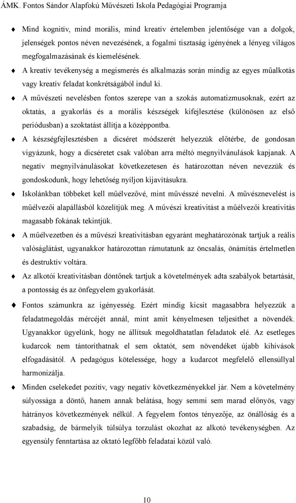 A művészeti nevelésben fontos szerepe van a szokás automatizmusoknak, ezért az oktatás, a gyakorlás és a morális készségek kifejlesztése (különösen az első periódusban) a szoktatást állítja a