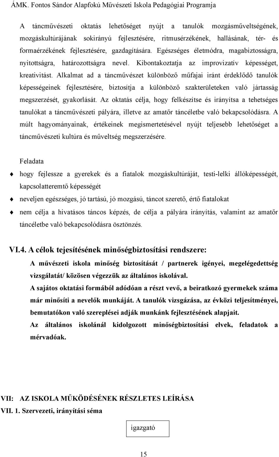 Alkalmat ad a táncművészet különböző műfajai iránt érdeklődő tanulók képességeinek fejlesztésére, biztosítja a különböző szakterületeken való jártasság megszerzését, gyakorlását.