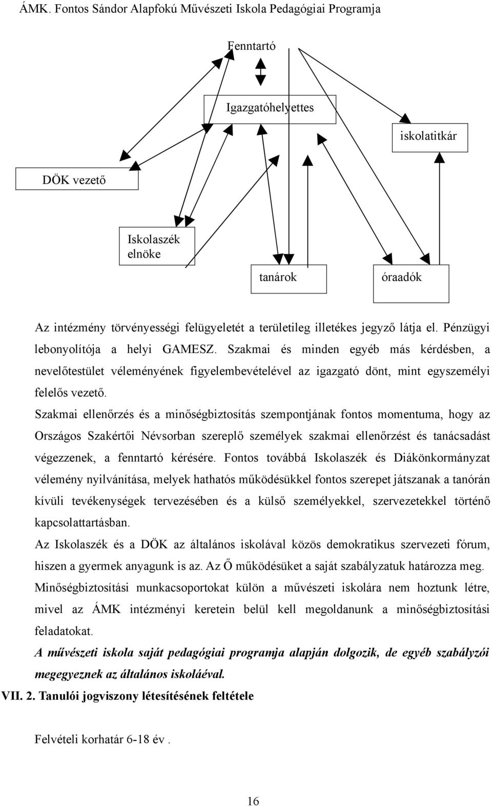 Szakmai ellenőrzés és a minőségbiztosítás szempontjának fontos momentuma, hogy az Országos Szakértői Névsorban szereplő személyek szakmai ellenőrzést és tanácsadást végezzenek, a fenntartó kérésére.