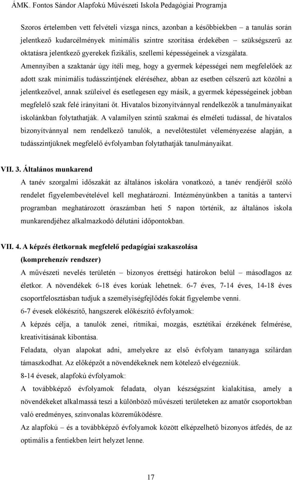 Amennyiben a szaktanár úgy ítéli meg, hogy a gyermek képességei nem megfelelőek az adott szak minimális tudásszintjének eléréséhez, abban az esetben célszerű azt közölni a jelentkezővel, annak