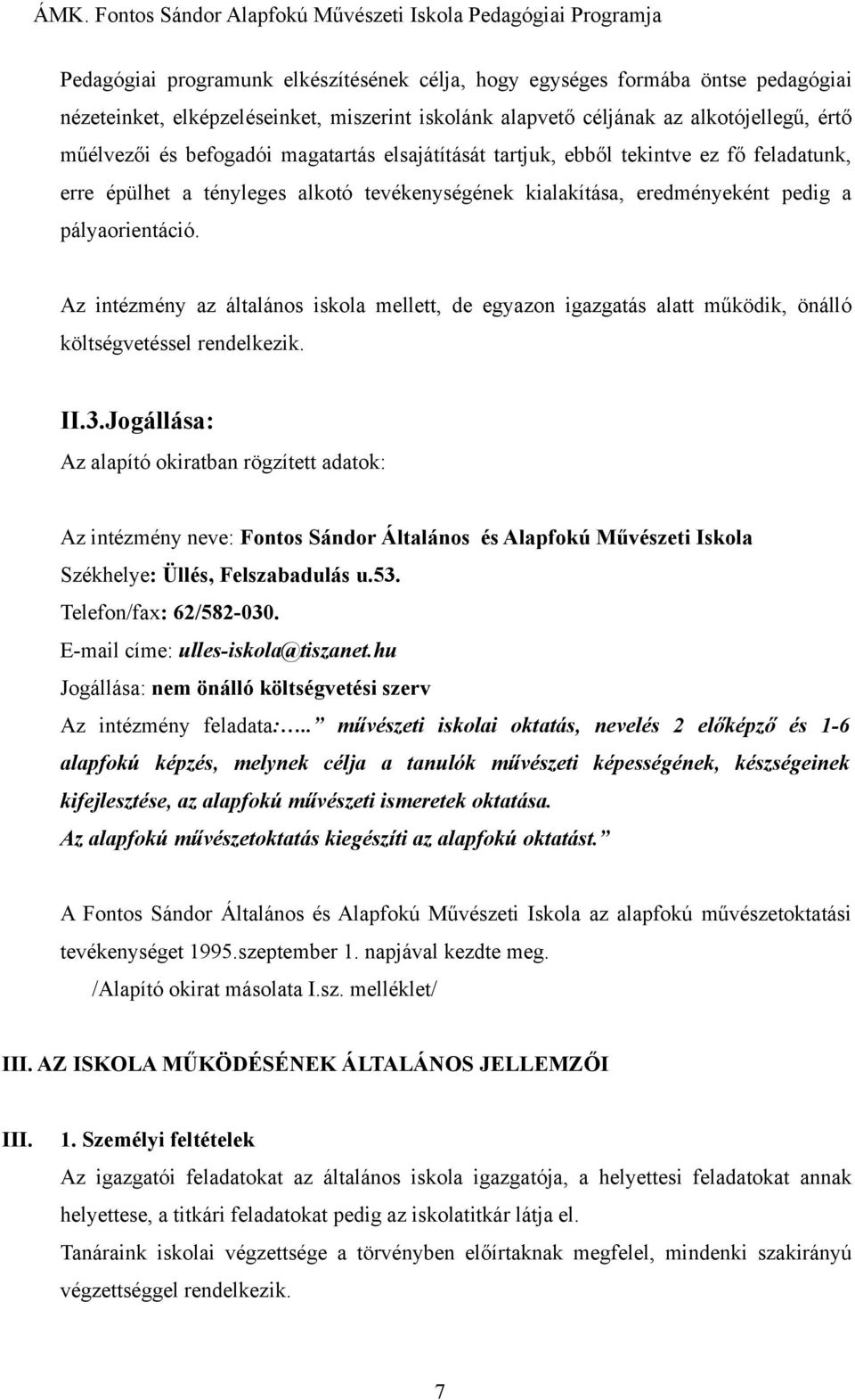 Az intézmény az általános iskola mellett, de egyazon igazgatás alatt működik, önálló költségvetéssel rendelkezik. II.3.