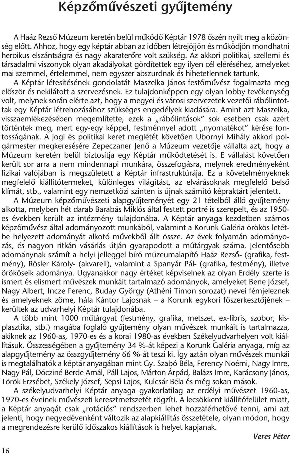 Az akkori politikai, szellemi és társadalmi viszonyok olyan akadályokat gördítettek egy ilyen cél eléréséhez, amelyeket mai szemmel, értelemmel, nem egyszer abszurdnak és hihetetlennek tartunk.