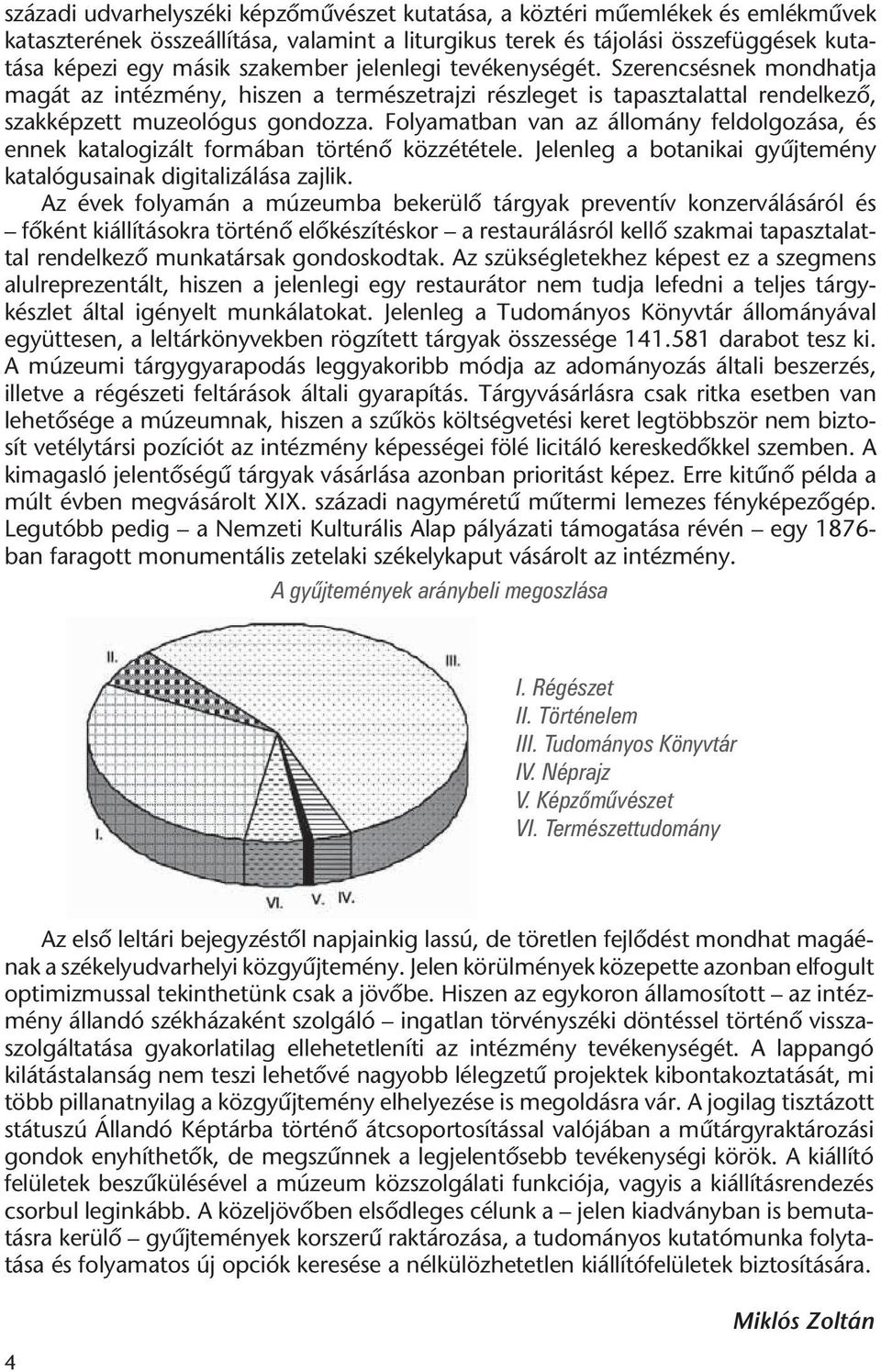 Folyamatban van az állomány feldolgozása, és ennek katalogizált formában történő közzététele. Jelenleg a botanikai gyűjtemény katalógusainak digitalizálása zajlik.