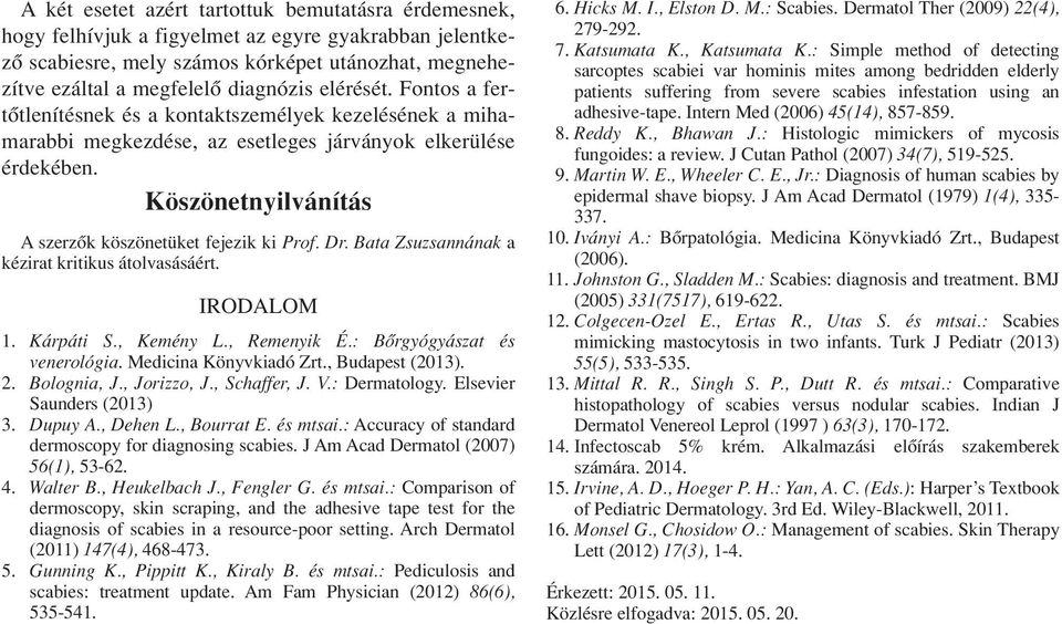 Dr. Bata Zsuzsannának a kézirat kritikus átolvasásáért. IRODALOM 1. Kárpáti S., Kemény L., Remenyik É.: Bôrgyógyászat és venerológia. Medicina Könyvkiadó Zrt., Budapest (2013). 2. Bolognia, J.
