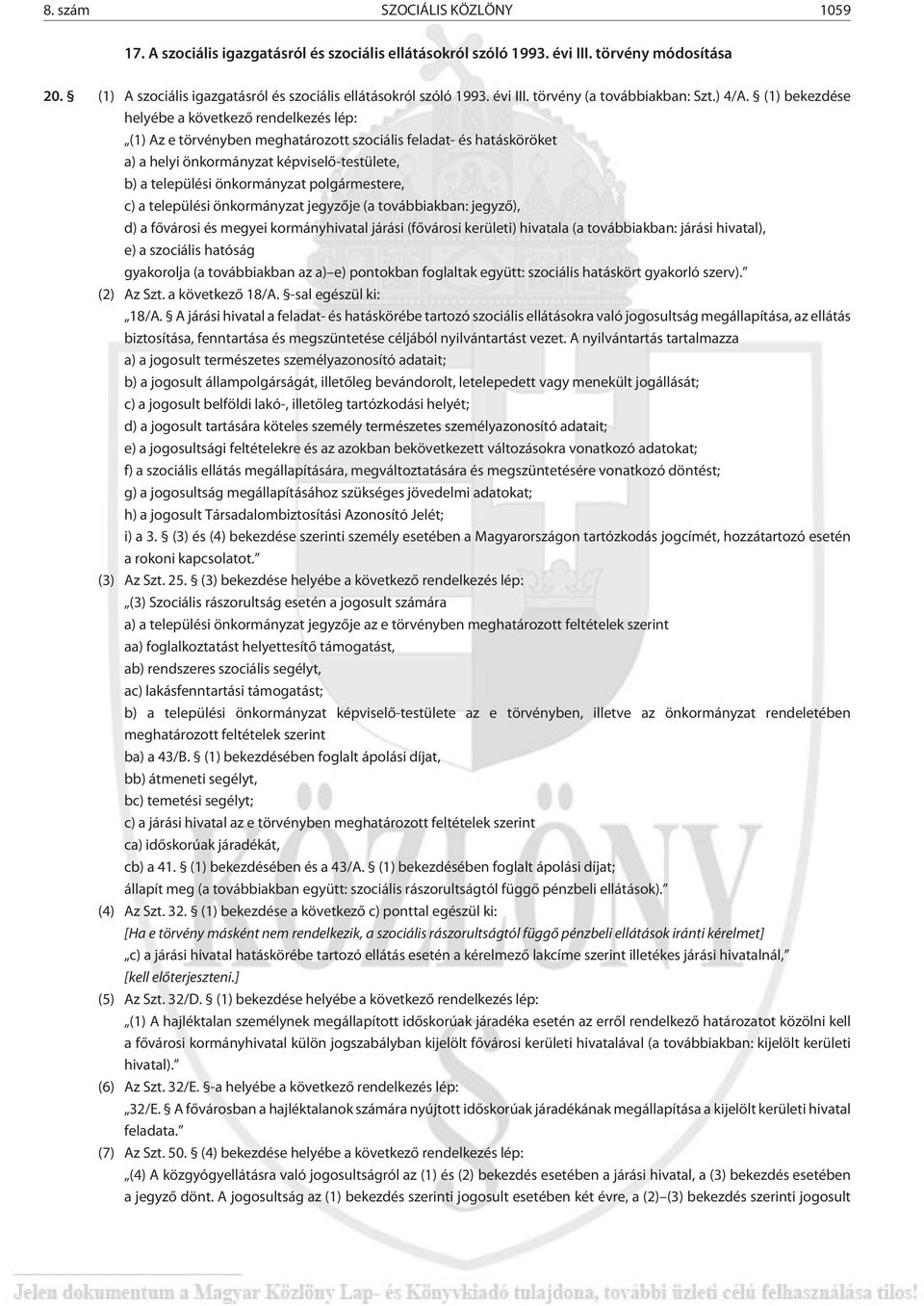 (1) bekezdése helyébe a következõ rendelkezés lép: (1) Az e törvényben meghatározott szociális feladat- és hatásköröket a) a helyi önkormányzat képviselõ-testülete, b) a települési önkormányzat