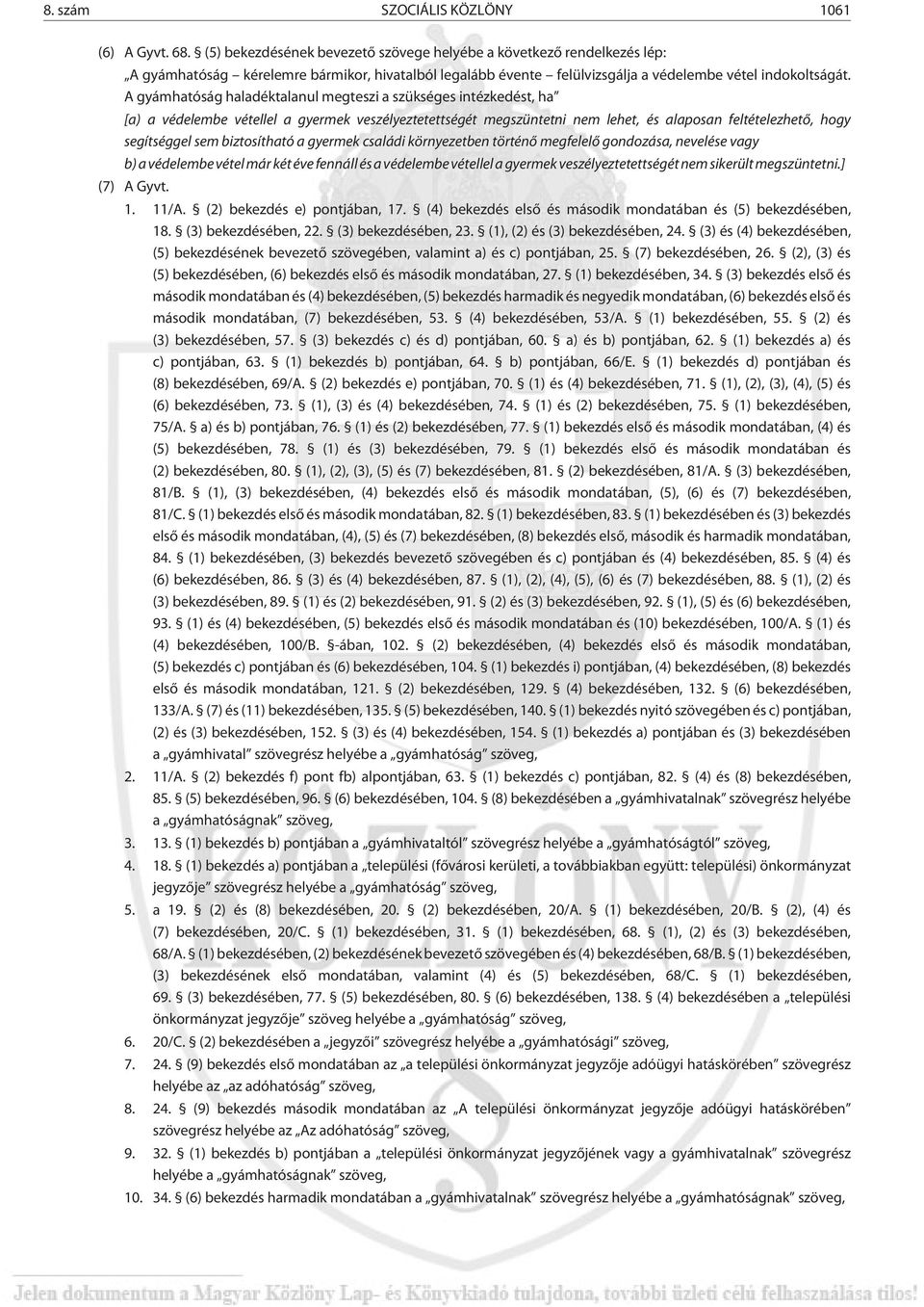 A gyámhatóság haladéktalanul megteszi a szükséges intézkedést, ha [a) a védelembe vétellel a gyermek veszélyeztetettségét megszüntetni nem lehet, és alaposan feltételezhetõ, hogy segítséggel sem