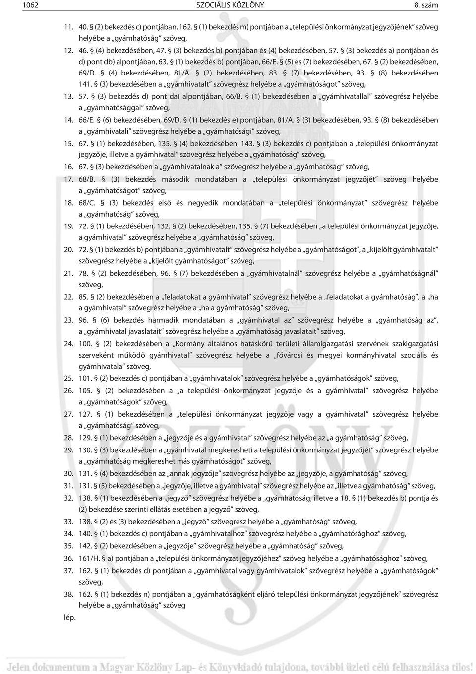 (2) bekezdésében, 69/D. (4) bekezdésében, 81/A. (2) bekezdésében, 83. (7) bekezdésében, 93. (8) bekezdésében 141. (3) bekezdésében a gyámhivatalt szövegrész helyébe a gyámhatóságot szöveg, 13. 57.