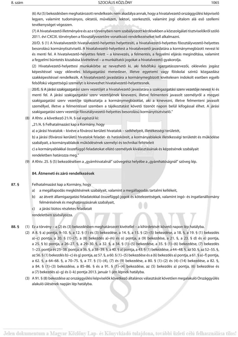 (7) A hivatalvezetõ illetményére és az e törvényben nem szabályozott kérdésekben a közszolgálati tisztviselõkrõl szóló 2011. évi CXCIX.