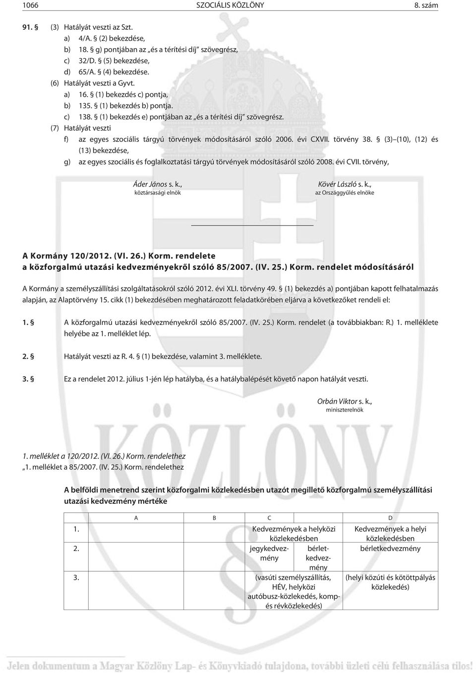 (7) Hatályát veszti f) az egyes szociális tárgyú törvények módosításáról szóló 2006. évi CXVII. törvény 38.