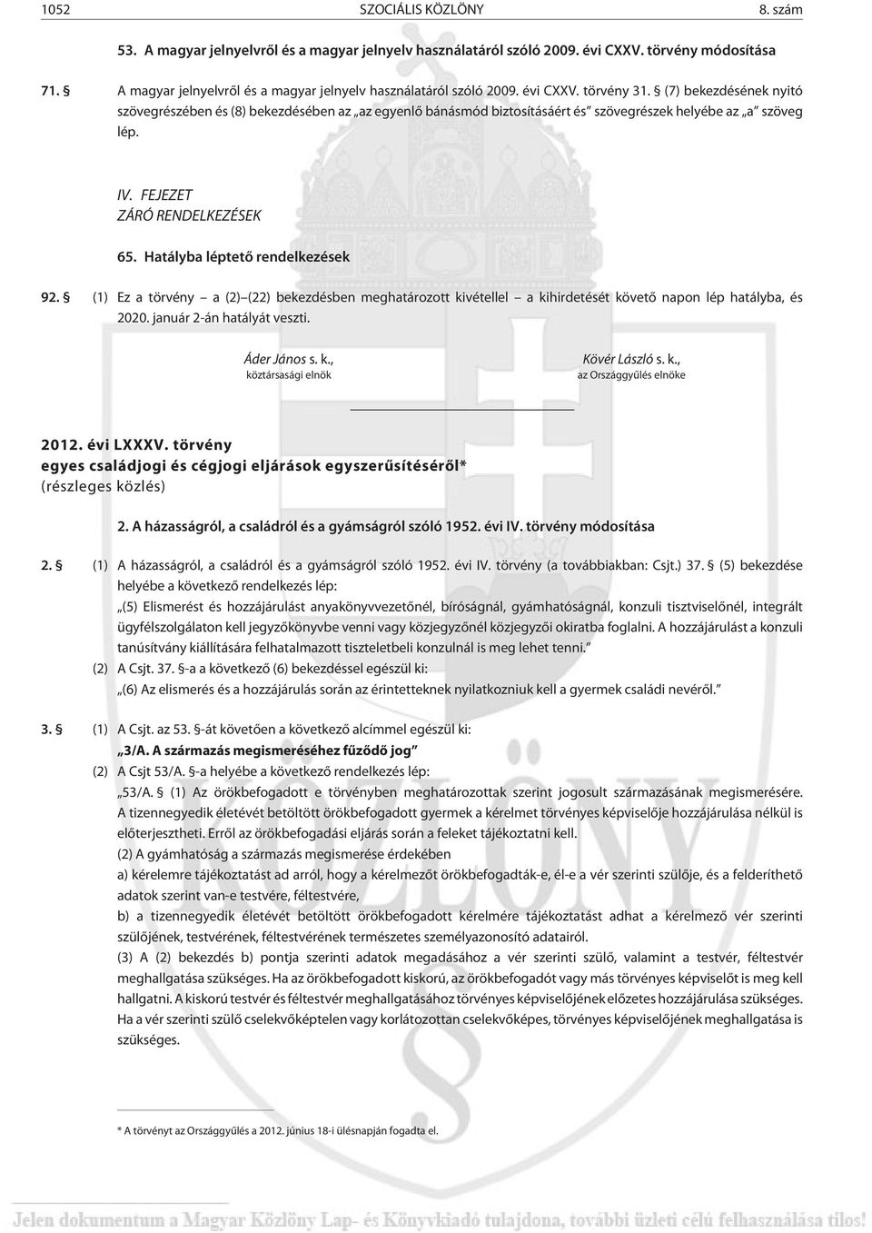 (7) bekezdésének nyitó szövegrészében és (8) bekezdésében az az egyenlõ bánásmód biztosításáért és szövegrészek helyébe az a szöveg lép. IV. FEJEZET ZÁRÓ RENDELKEZÉSEK 65.