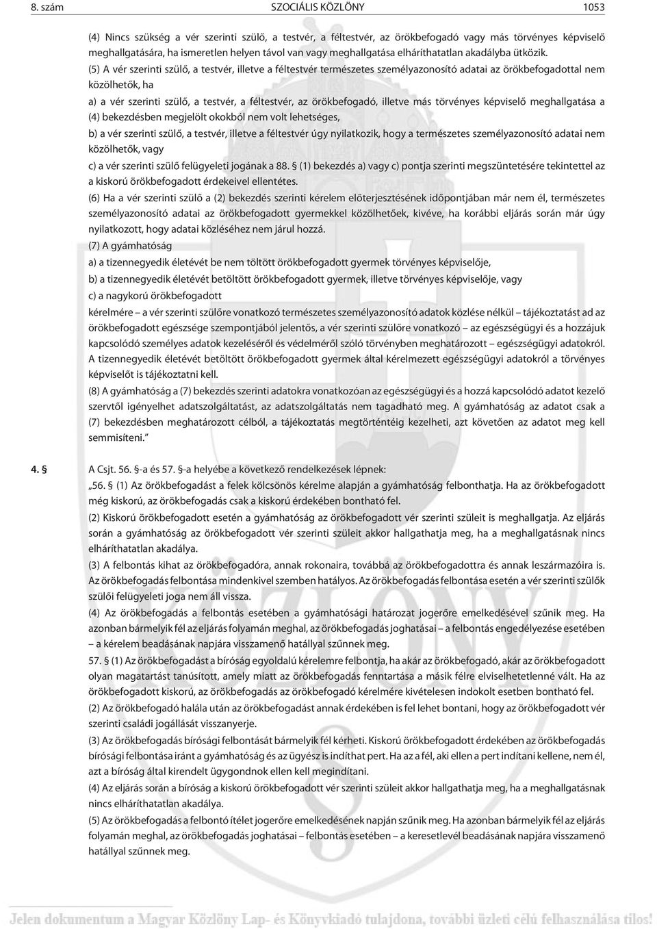 (5) A vér szerinti szülõ, a testvér, illetve a féltestvér természetes személyazonosító adatai az örökbefogadottal nem közölhetõk, ha a) a vér szerinti szülõ, a testvér, a féltestvér, az örökbefogadó,