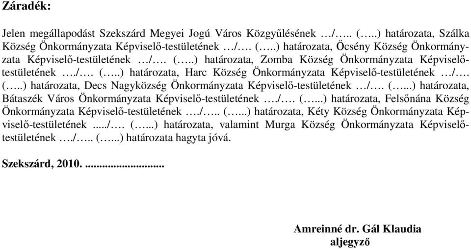 (...) határozata, Bátaszék Város Önkormányzata Képviselı-testületének./. (...) határozata, Felsınána Község Önkormányzata Képviselı-testületének./.. (...) határozata, Kéty Község Önkormányzata Képviselı-testületének.