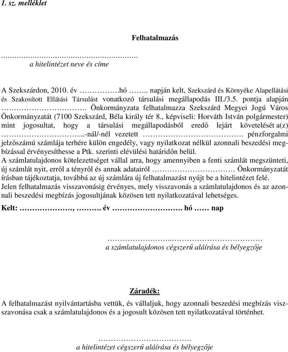 Önkormányzata felhatalmazza Szekszárd Megyei Jogú Város Önkormányzatát (7100 Szekszárd, Béla király tér 8.