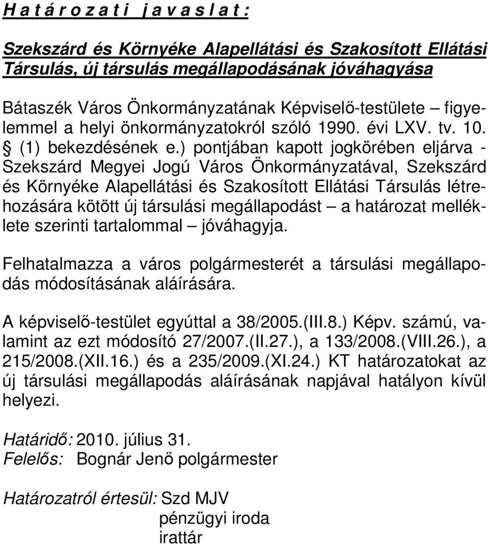 ) pontjában kapott jogkörében eljárva - Szekszárd Megyei Jogú Város Önkormányzatával, Szekszárd és Környéke Alapellátási és Szakosított Ellátási Társulás létrehozására kötött új társulási