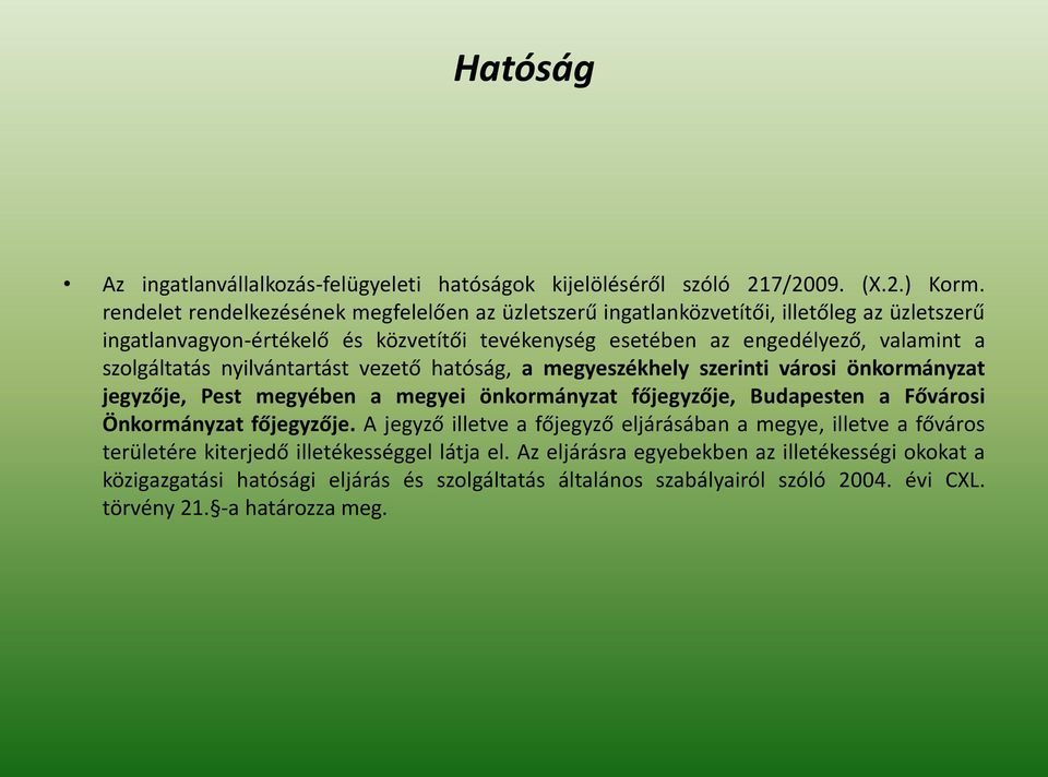 szolgáltatás nyilvántartást vezető hatóság, a megyeszékhely szerinti városi önkormányzat jegyzője, Pest megyében a megyei önkormányzat főjegyzője, Budapesten a Fővárosi Önkormányzat