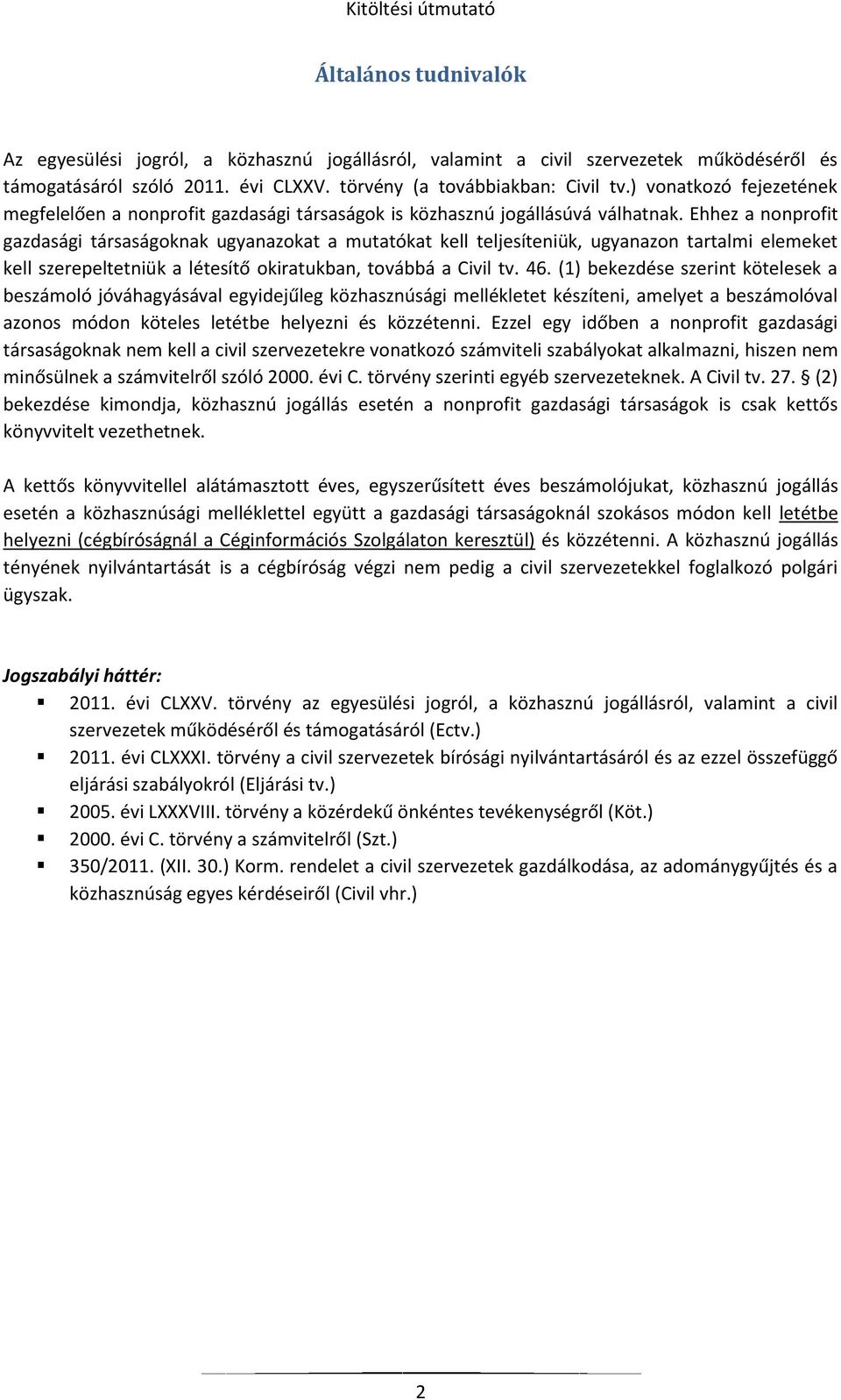 Ehhez a nonprofit gazdasági társaságoknak ugyanazokat a mutatókat kell teljesíteniük, ugyanazon tartalmi elemeket kell szerepeltetniük a létesítő okiratukban, továbbá a Civil tv. 46.