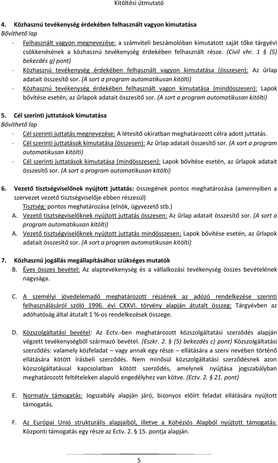 (A sort a program automatikusan kitölti) Közhasznú tevékenység érdekében felhasznált vagon kimutatása (mindösszesen): Lapok bővítése esetén, az űrlapok adatait összesítő sor.