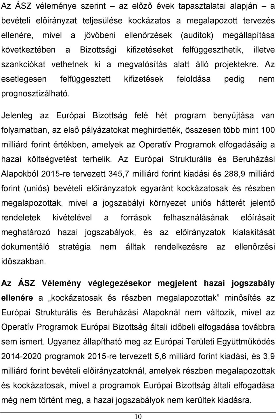 Az esetlegesen felfüggesztett kifizetések feloldása pedig nem prognosztizálható.