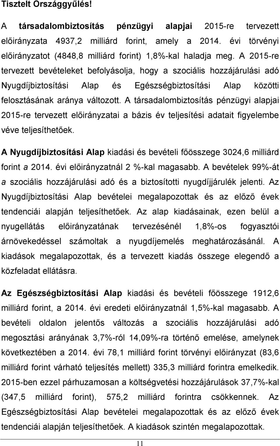 A 2015-re tervezett bevételeket befolyásolja, hogy a szociális hozzájárulási adó Nyugdíjbiztosítási Alap és Egészségbiztosítási Alap közötti felosztásának aránya változott.