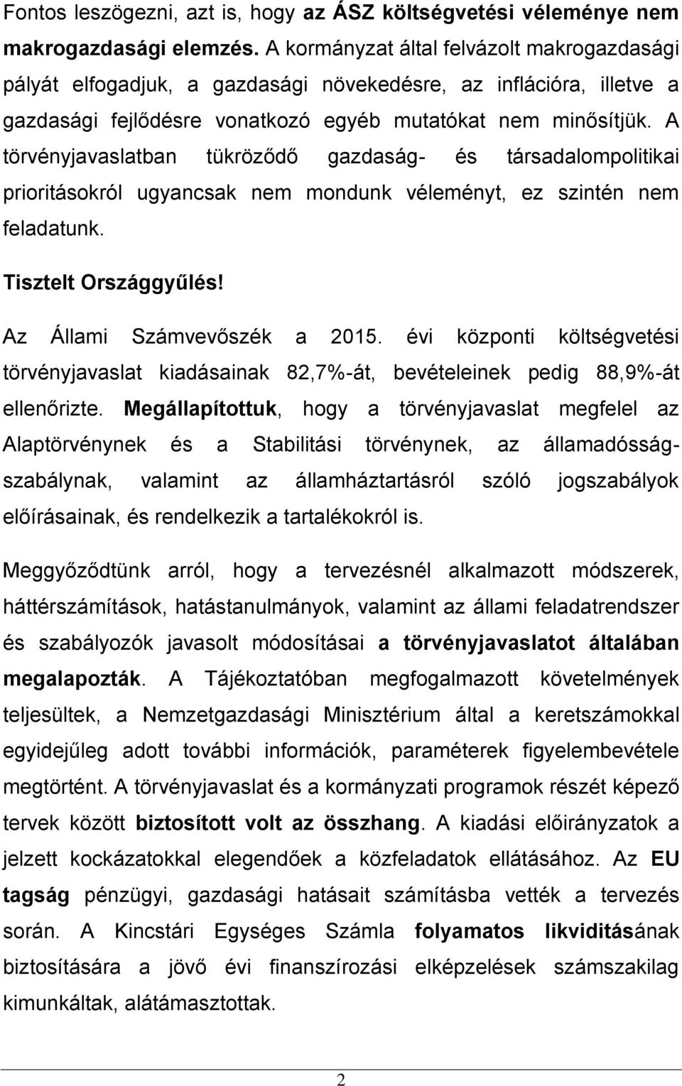 A törvényjavaslatban tükröződő gazdaság- és társadalompolitikai prioritásokról ugyancsak nem mondunk véleményt, ez szintén nem feladatunk. Tisztelt Országgyűlés! Az Állami Számvevőszék a 2015.