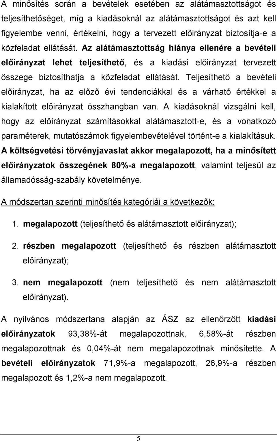 Teljesíthető a bevételi előirányzat, ha az előző évi tendenciákkal és a várható értékkel a kialakított előirányzat összhangban van.