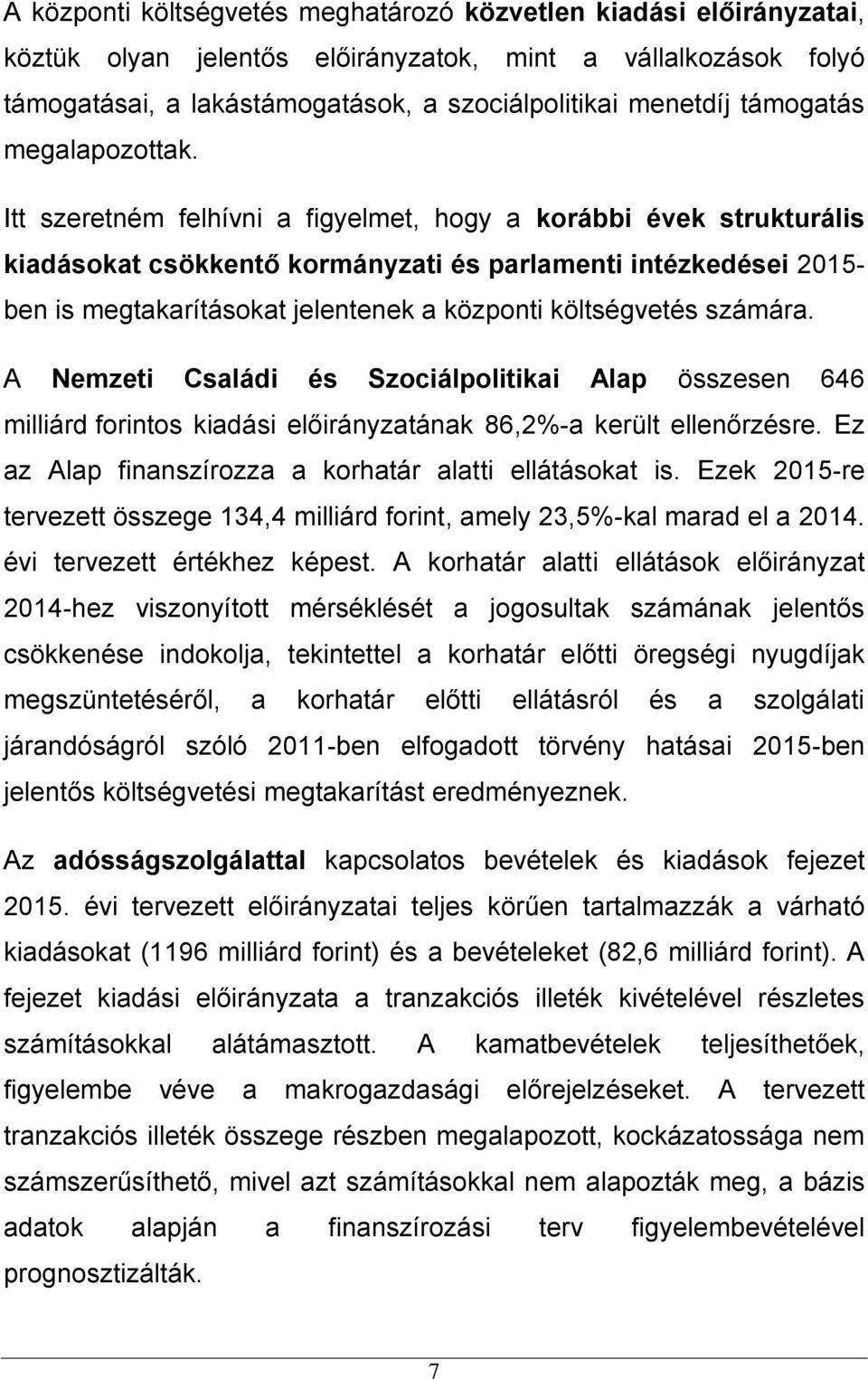 Itt szeretném felhívni a figyelmet, hogy a korábbi évek strukturális kiadásokat csökkentő kormányzati és parlamenti intézkedései 2015- ben is megtakarításokat jelentenek a központi költségvetés