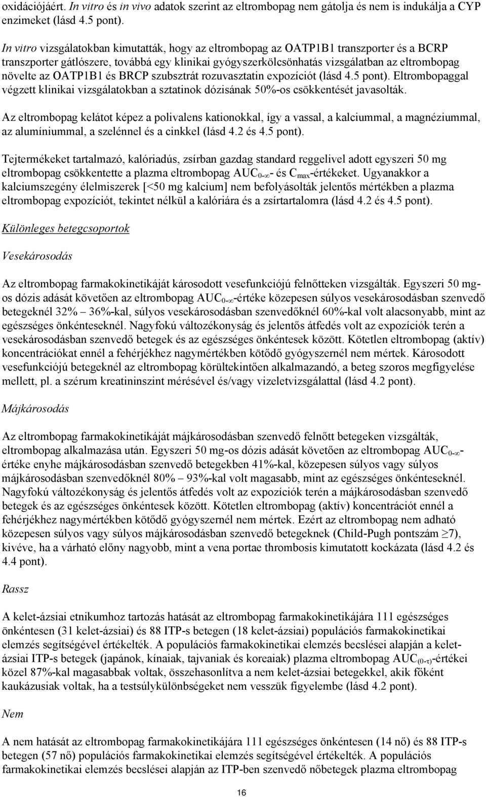 OATP1B1 és BRCP szubsztrát rozuvasztatin expozíciót (lásd 4.5 pont). Eltrombopaggal végzett klinikai vizsgálatokban a sztatinok dózisának 50%-os csökkentését javasolták.