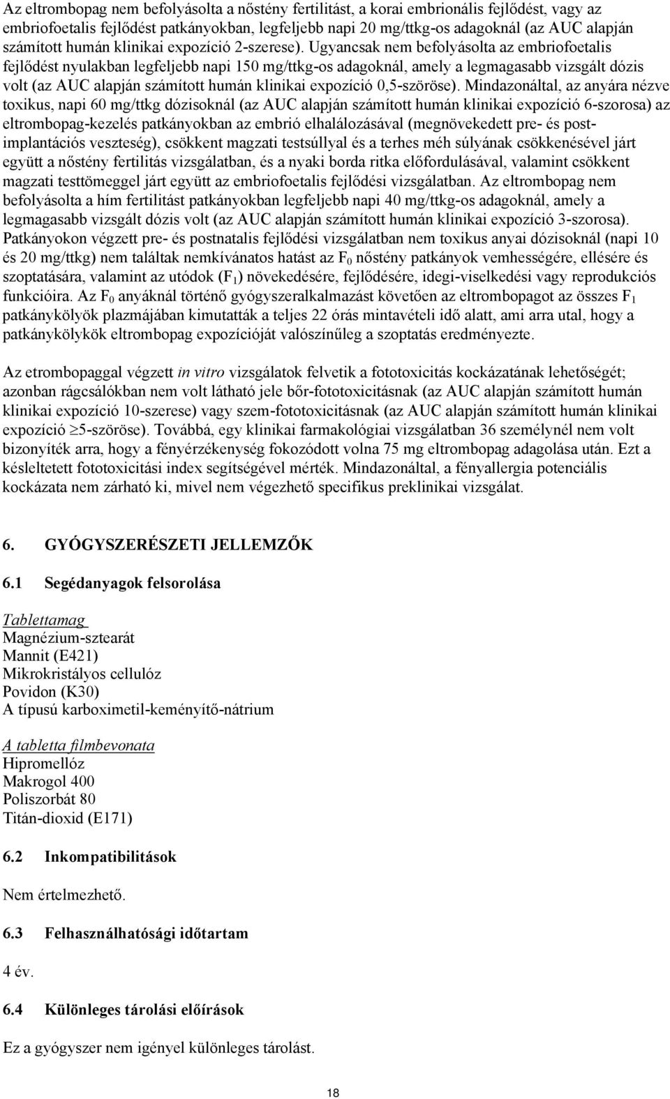 Ugyancsak nem befolyásolta az embriofoetalis fejlődést nyulakban legfeljebb napi 150 mg/ttkg-os adagoknál, amely a legmagasabb vizsgált dózis volt (az AUC alapján számított humán klinikai expozíció