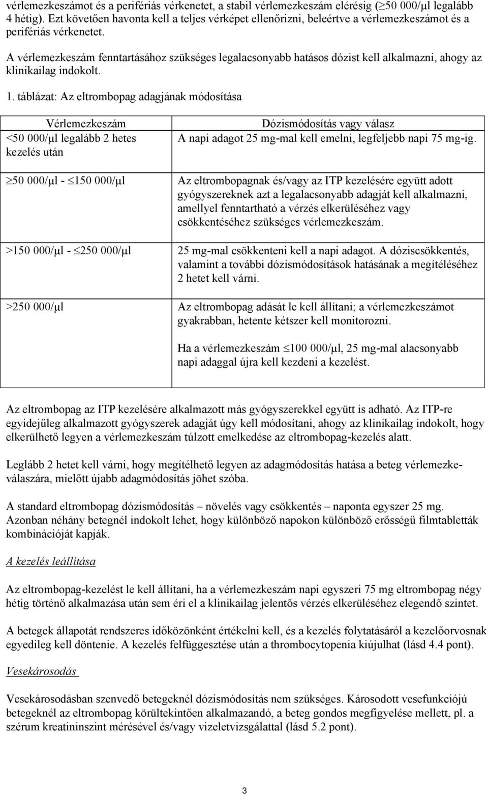 A vérlemezkeszám fenntartásához szükséges legalacsonyabb hatásos dózist kell alkalmazni, ahogy az klinikailag indokolt. 1.