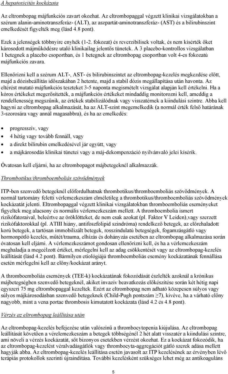 Ezek a jelenségek többnyire enyhék (1-2. fokozat) és reverzibilisek voltak, és nem kísérték őket károsodott májműködésre utaló klinikailag jelentős tünetek.