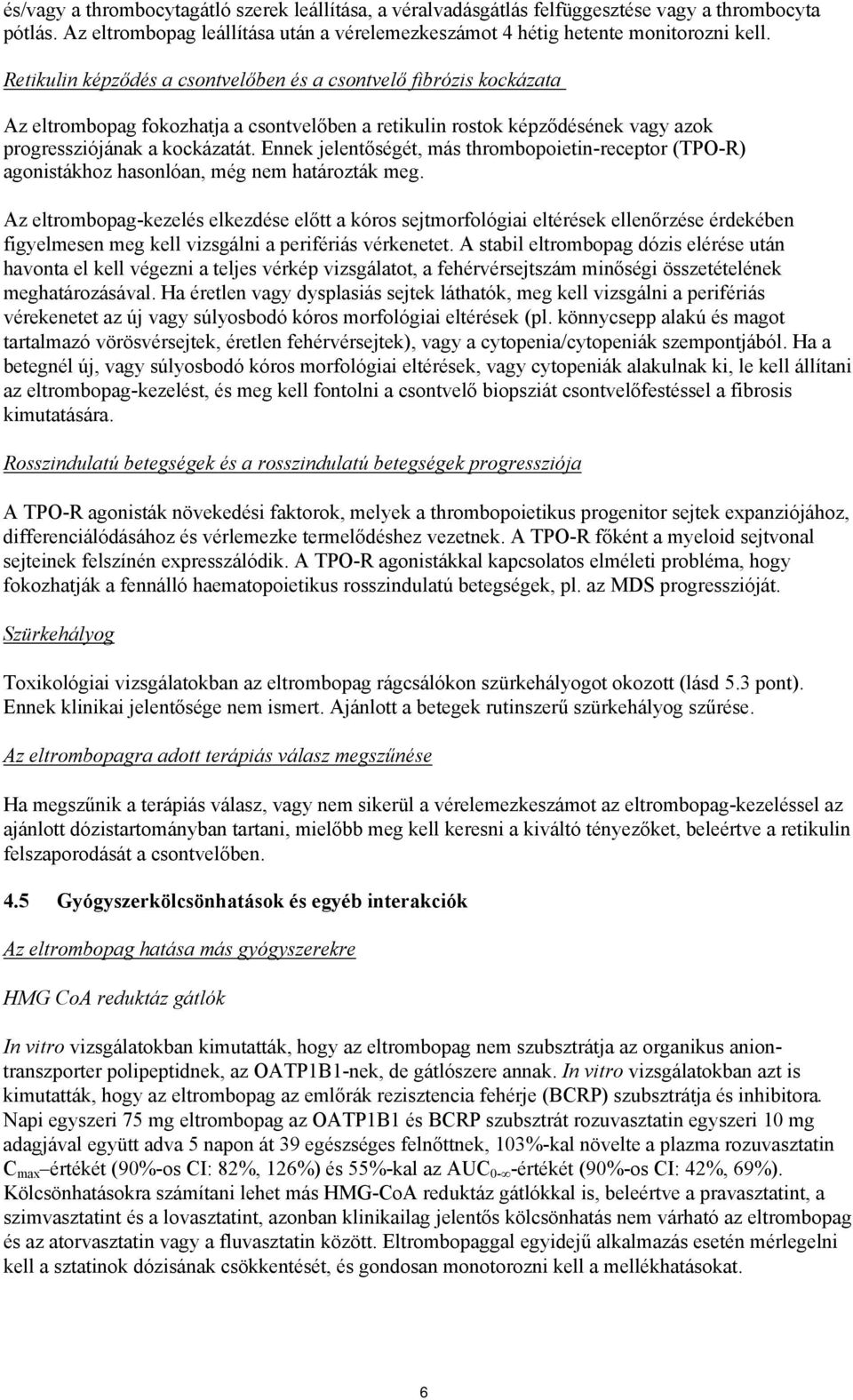 Ennek jelentőségét, más thrombopoietin-receptor (TPO-R) agonistákhoz hasonlóan, még nem határozták meg.