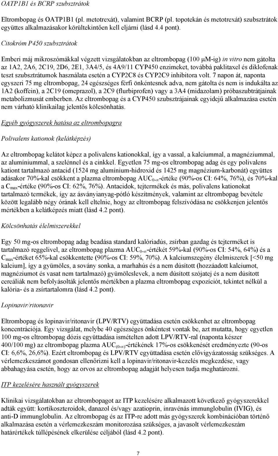 paklitaxel és diklofenak teszt szubsztrátumok használata esetén a CYP2C8 és CYP2C9 inhibitora volt.