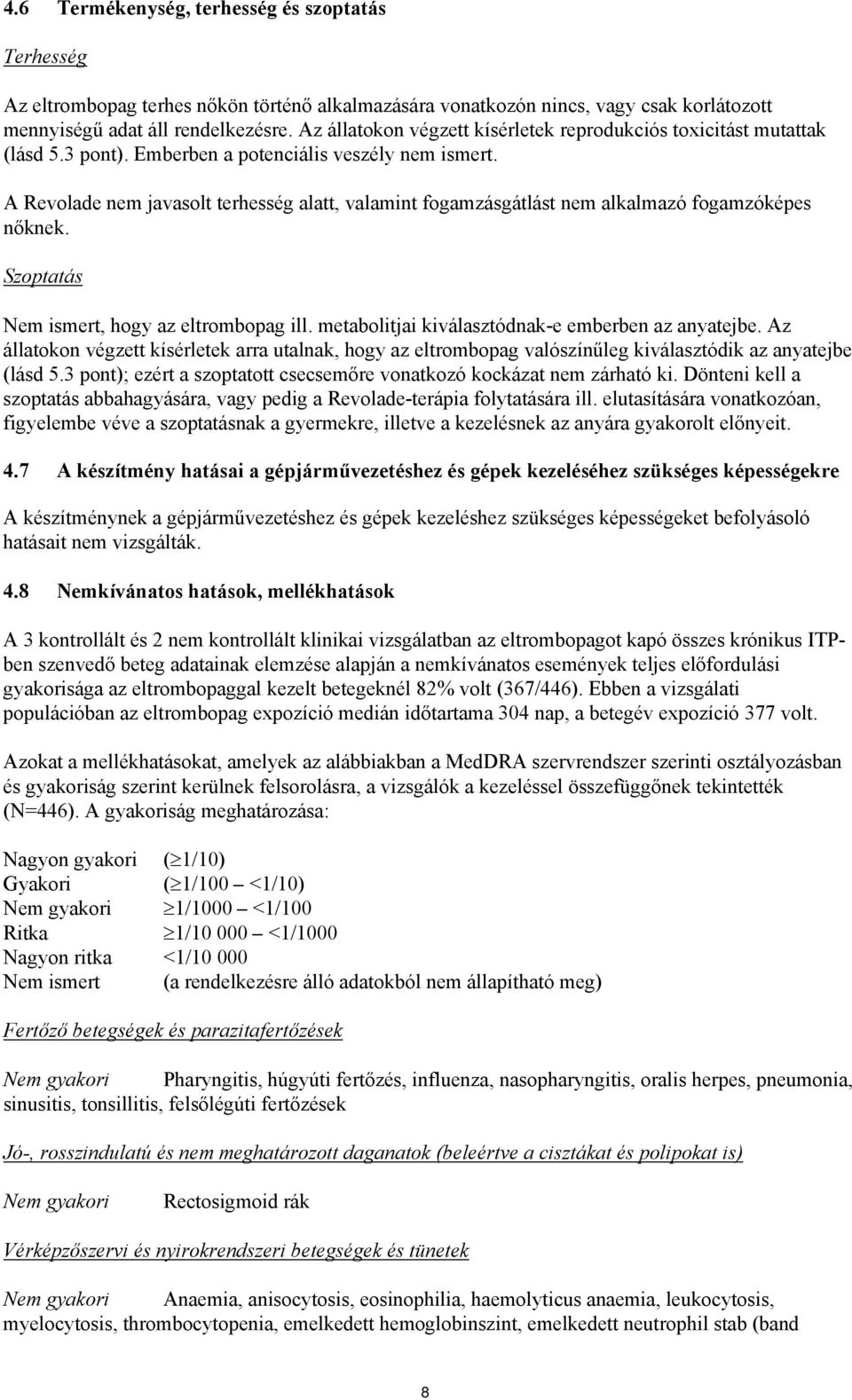 A Revolade nem javasolt terhesség alatt, valamint fogamzásgátlást nem alkalmazó fogamzóképes nőknek. Szoptatás Nem ismert, hogy az eltrombopag ill. metabolitjai kiválasztódnak-e emberben az anyatejbe.