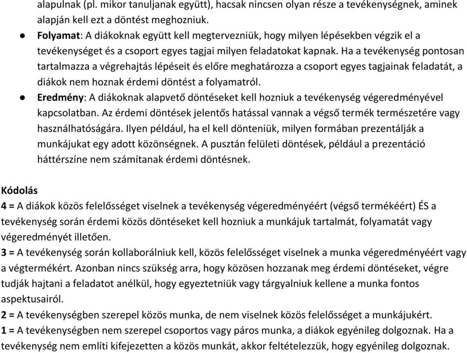 Ha a tevékenység pontosan tartalmazza a végrehajtás lépéseit és előre meghatározza a csoport egyes tagjainak feladatát, a diákok nem hoznak érdemi döntést a folyamatról.