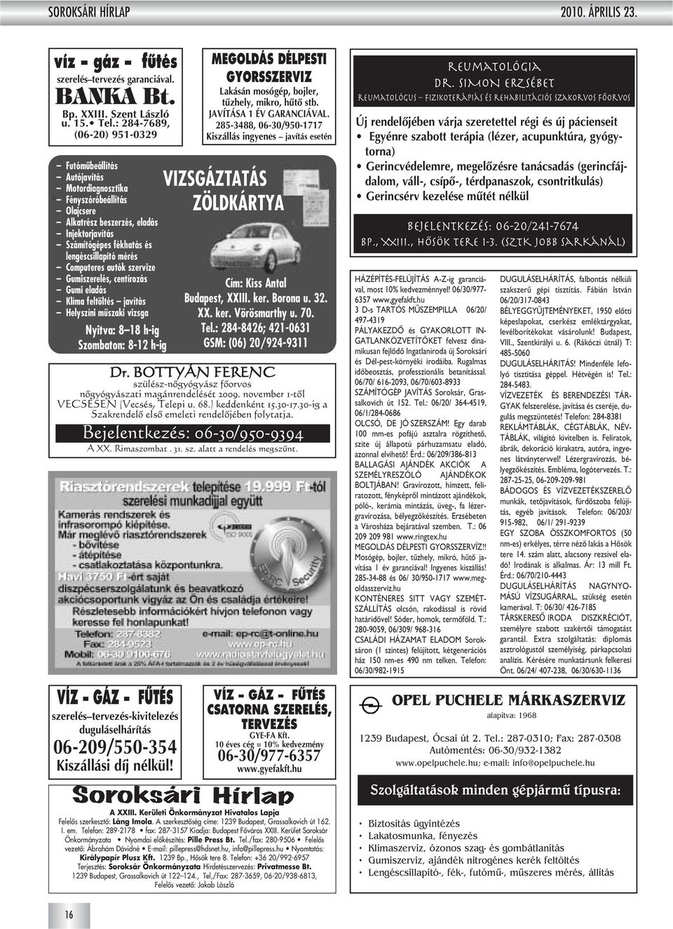 30-ig a Szakrendelô elsô emeleti rendelôjében folytatja. Bejelentkezés: 06-30/950-9394 A XX. Rimaszombat. 31. sz. alatt a rendelés megszûnt.