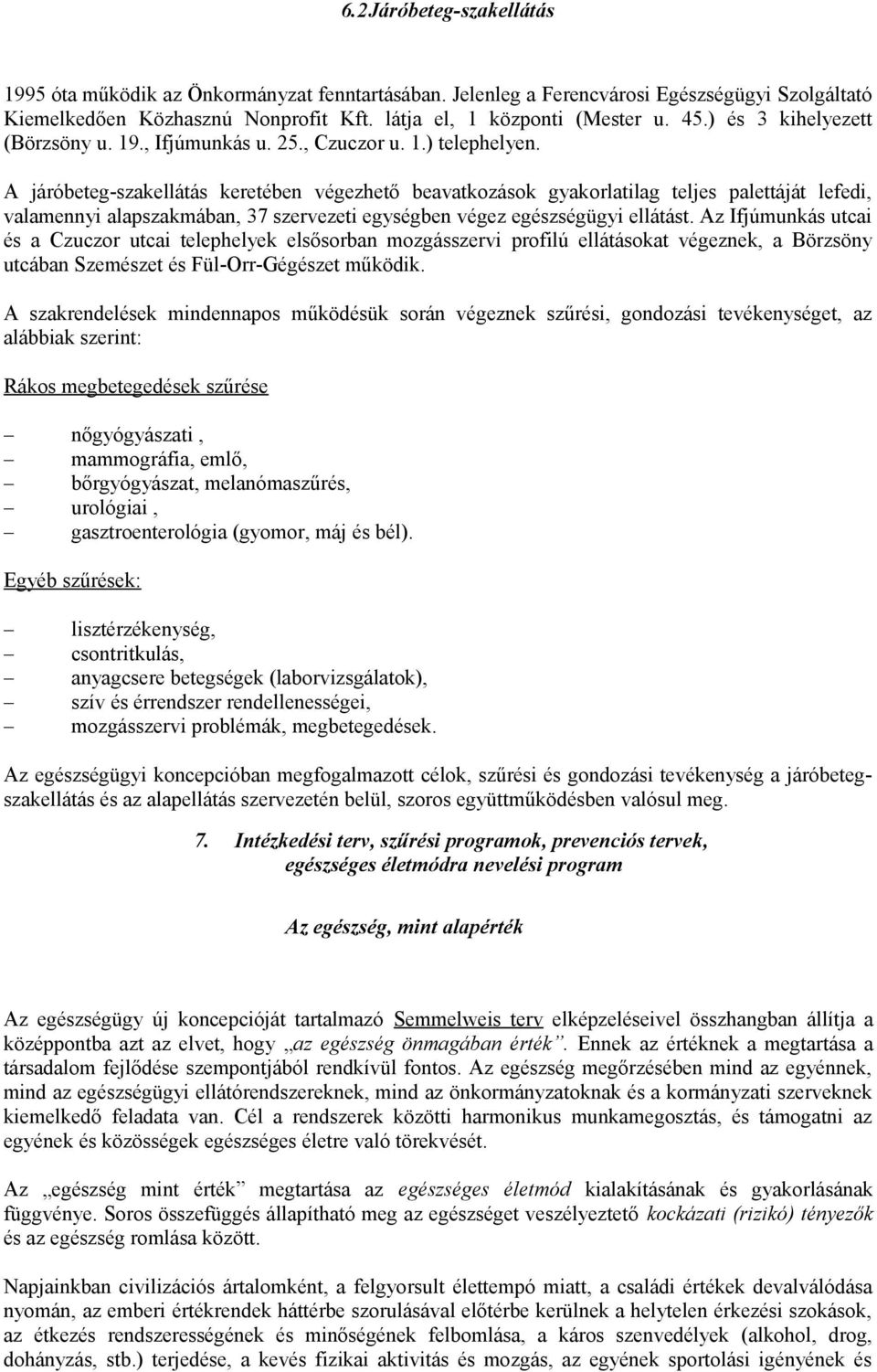 A járóbeteg-szakellátás keretében végezhető beavatkozások gyakorlatilag teljes palettáját lefedi, valamennyi alapszakmában, 37 szervezeti egységben végez egészségügyi ellátást.