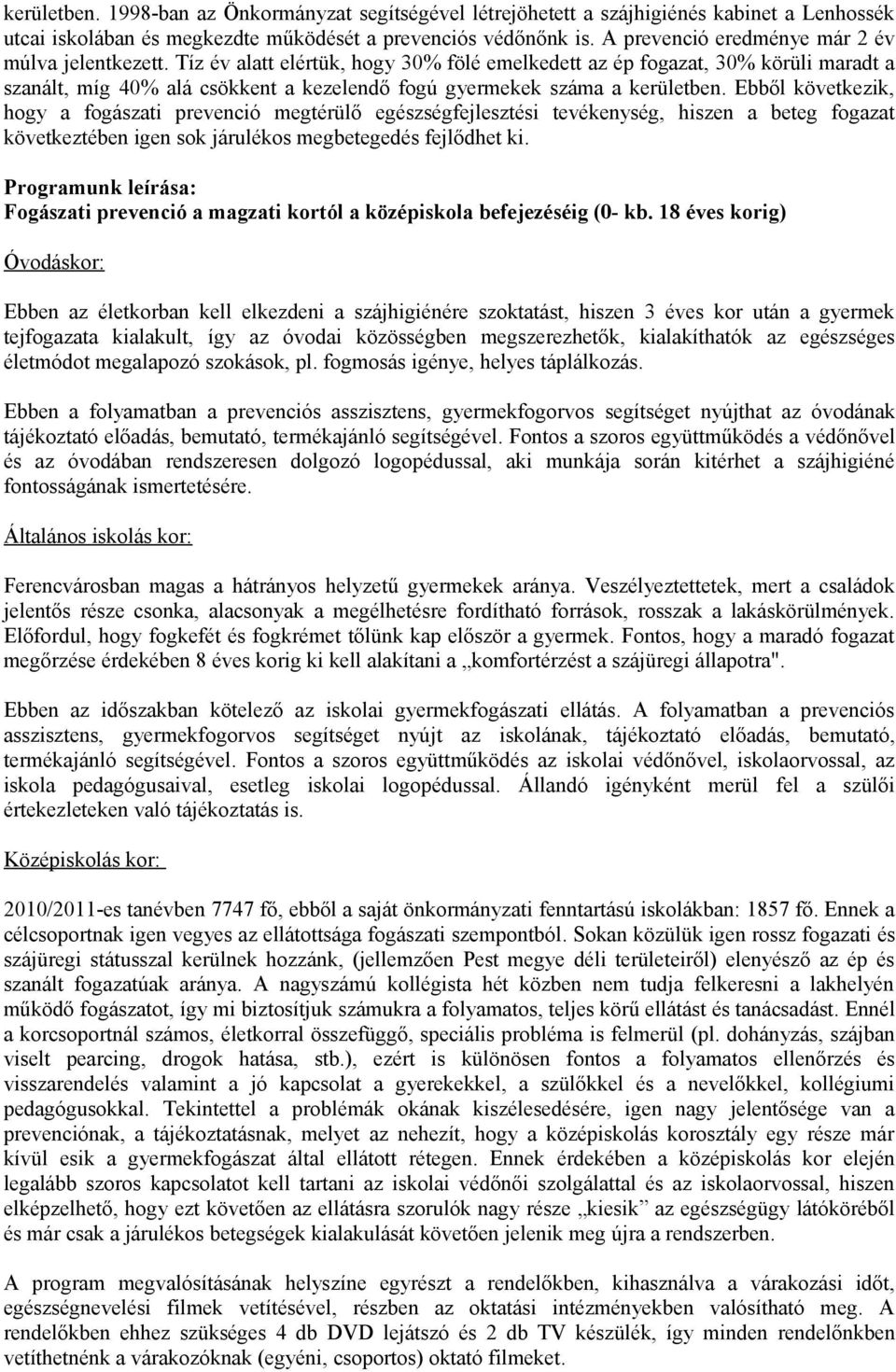 Tíz év alatt elértük, hogy 30% fölé emelkedett az ép fogazat, 30% körüli maradt a szanált, míg 40% alá csökkent a kezelendő fogú gyermekek száma a kerületben.