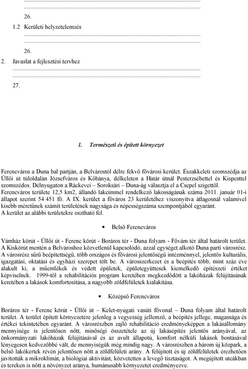 Délnyugaton a Ráckevei Soroksári Duna-ág választja el a Csepel szigettől. Ferencváros területe 12,5 km2, állandó lakcímmel rendelkező lakosságának száma 2011. január 01-i állapot szerint 54 451 fő.