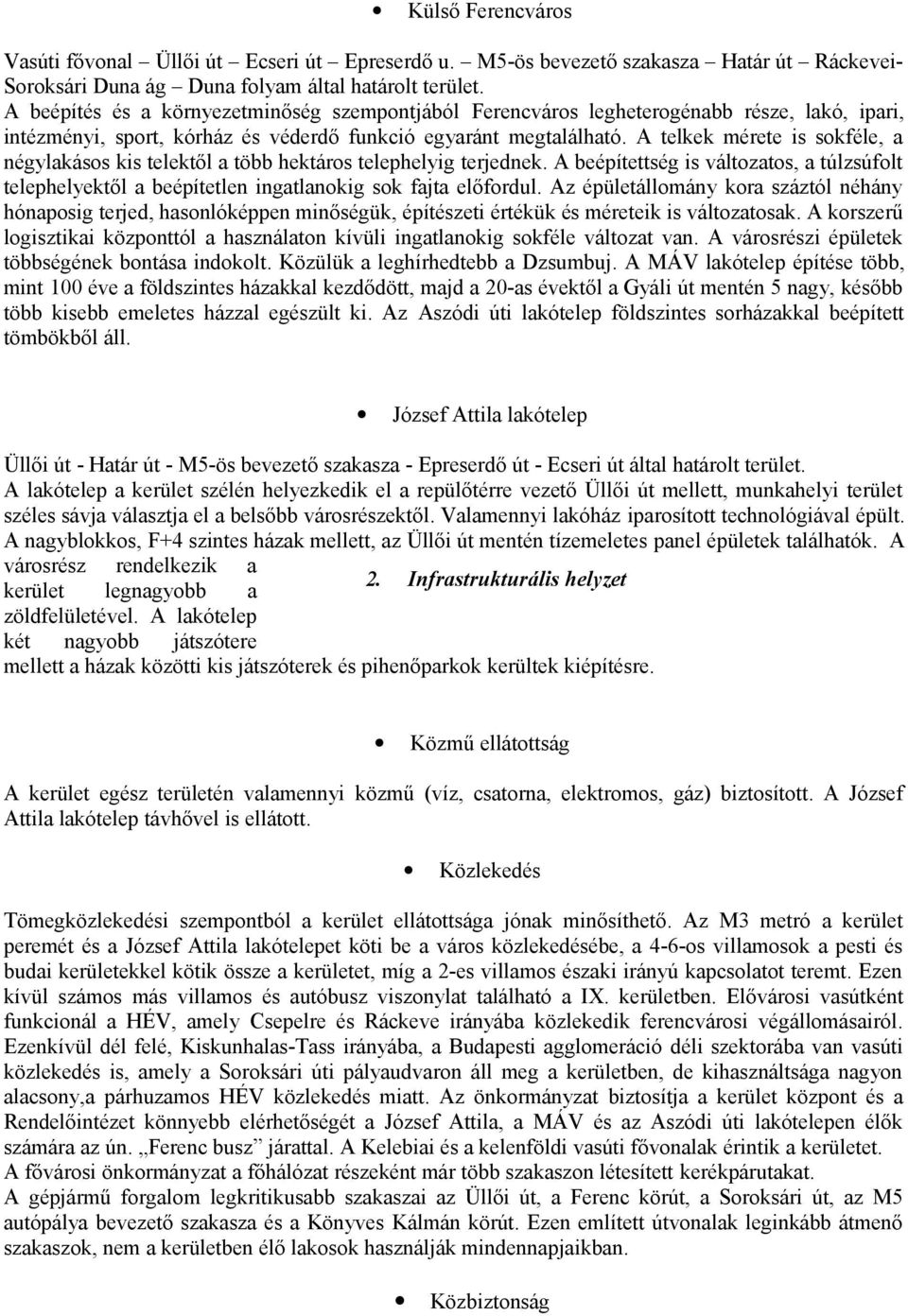 A telkek mérete is sokféle, a négylakásos kis telektől a több hektáros telephelyig terjednek. A beépítettség is változatos, a túlzsúfolt telephelyektől a beépítetlen ingatlanokig sok fajta előfordul.