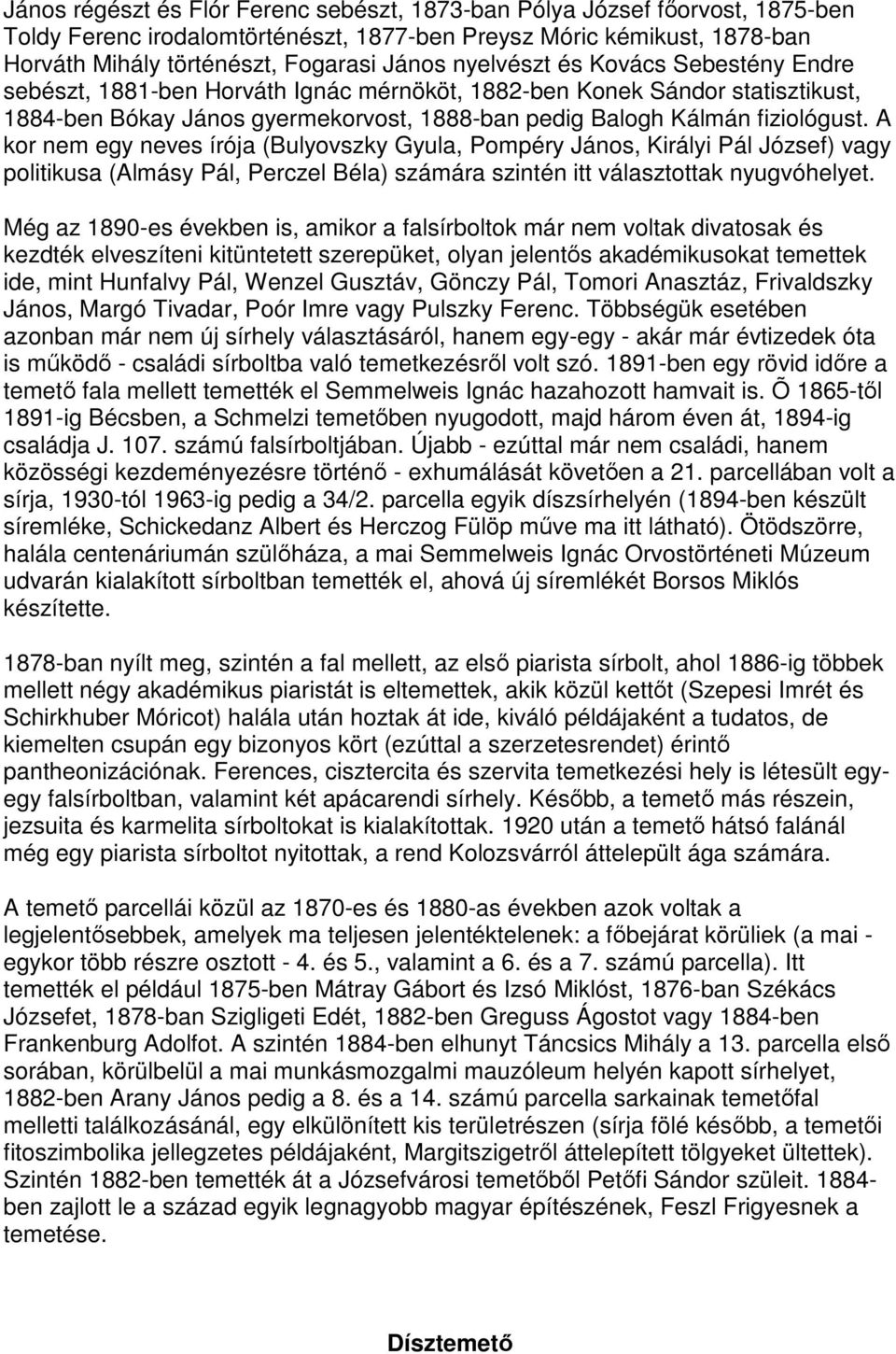 A kor nem egy neves írója (Bulyovszky Gyula, Pompéry János, Királyi Pál József) vagy politikusa (Almásy Pál, Perczel Béla) számára szintén itt választottak nyugvóhelyet.