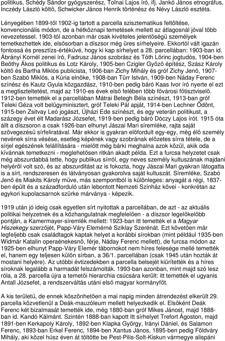 1903-tól azonban már csak kivételes jelentıségő személyek temetkezhettek ide, elsısorban a díszsor még üres sírhelyeire.